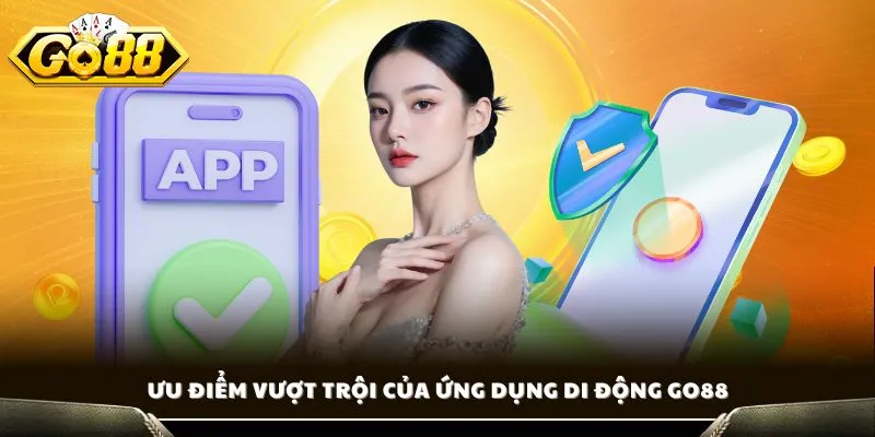Tải App GO88 - Hướng Dẫn iOS & Android Miễn Phí 100% 3 Ưu điểm vượt trội của ứng dụng di động GO88